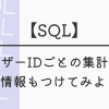 【SQL】ユーザーIDごとの集計に、 付加情報もつけてみよう！