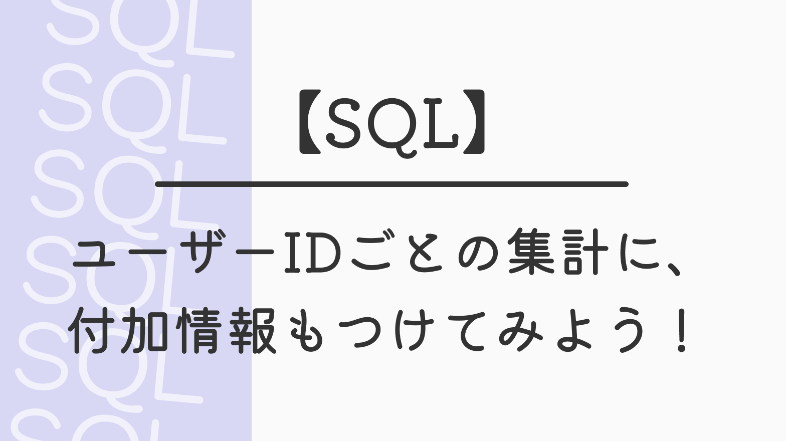 【SQL】ユーザーIDごとの集計に、 付加情報もつけてみよう！